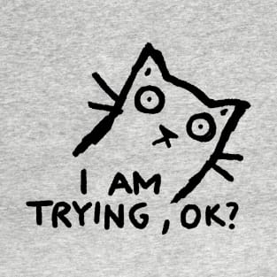 I am trying, ok? T-Shirt